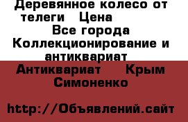 Деревянное колесо от телеги › Цена ­ 4 000 - Все города Коллекционирование и антиквариат » Антиквариат   . Крым,Симоненко